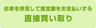 お車を拝見して査定額をお支払いする直接買い取り